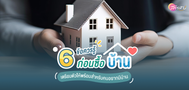 รวม 6 ข้อควรรู้ก่อนซื้อบ้าน เตรียมตัวให้พร้อมสำหรับคนอยากมีบ้าน