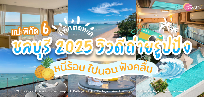 แปะพิกัด 6 ที่พักติดทะเล ชลบุรี 2025 วิวดีถ่ายรูปปัง หนีร้อนไปนอนฟังคลื่น